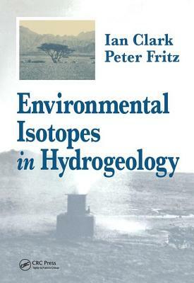 Environmental Isotopes in Hydrogeology by Ian D. Clark, Peter Fritz
