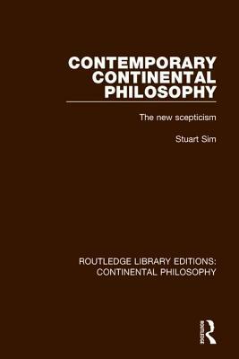 Contemporary Continental Philosophy: The New Scepticism by Stuart Sim