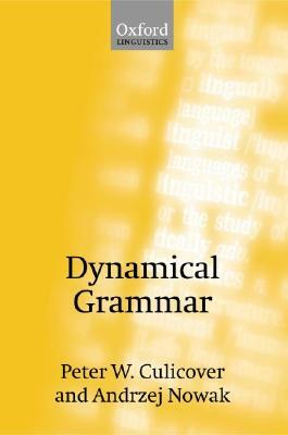 Dynamical Grammar: Minimalism, Acquisition, and Change by Peter W. Culicover, Andrzej Nowak