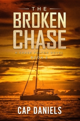 The Broken Chase: A Chase Fulton Novel by Cap Daniels