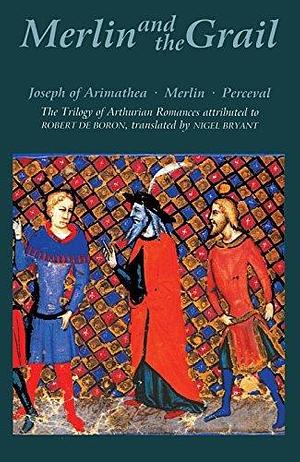 Merlin and the Grail: Joseph of Arimathea, Merlin, Perceval: The Trilogy of Arthurian Prose Romances attributed to Robert de Boron by Robert de Boron, Nigel Bryant