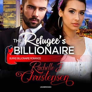 The Refugee's Billionaire by Rachelle J. Christensen