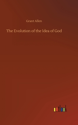 The Evolution of the Idea of God by Grant Allen