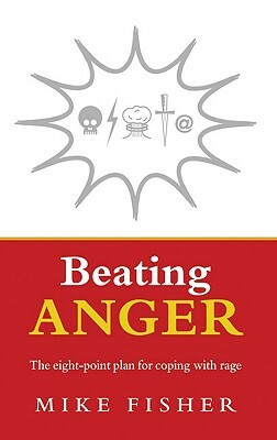 Beating Anger: The Eight-Point Plan for Coping with Rage by Mike Fisher