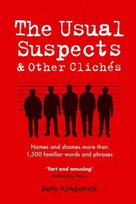 The Usual Suspects & Other Cliches: Names And Shames More Than 1, 500 Familiar Words And Phrases by Betty Kirkpatrick