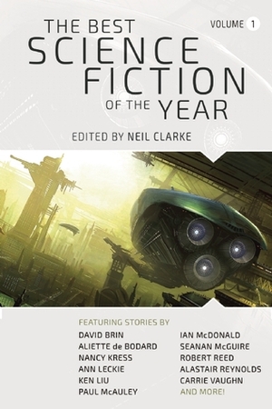 The Best Science Fiction of the Year: Volume 1 by Ian McDonald, An Owomoyela, Brenda Cooper, Geoff Ryman, Nancy Kress, Jim Hubbert, Ann Leckie, Martin L. Shoemaker, Carter Scholz, Chen Qiufan, Caroline M. Yoachim, John Chu, Neil Clarke, David Brin, Carrie Vaughn, Robert Reed, Paul McAuley, Carmen Yiling Yan, Sean McMullen, Aliette de Bodard, Seanan McGuire, Taiyo Fujii, Kelly Robson, Alastair Reynolds, Yoon Ha Lee, Hao Jingfang, Ken Liu, Sam J. Miller, Seth Dickinson, Naomi Kritzer, Nick Wolven, Rich Larson