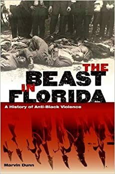 The Beast in Florida: A History of Anti-Black Violence by Marvin Dunn