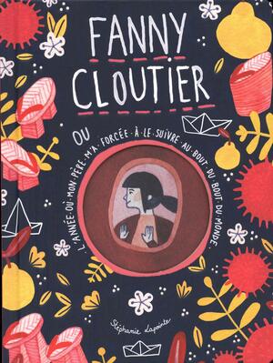 L'année où mon père m'a forcée à le suivre au bout du monde (Fanny Cloutier #2) by Stéphanie Lapointe