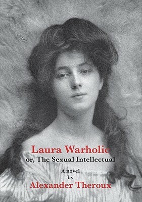 Laura Warholic: Or, the Sexual Intellectual by Alexander Theroux