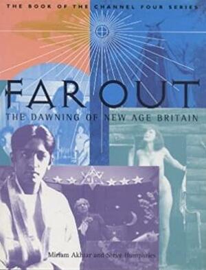 Far Out: The Dawning of New Age Britain by Miriam Akhtar MAPP, Steve Humphries
