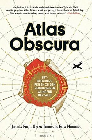 Atlas Obscura: Entdeckungsreisen zu den verborgenen Wundern der Welt by Ella Morton, Joshua Foer, Dylan Thuras