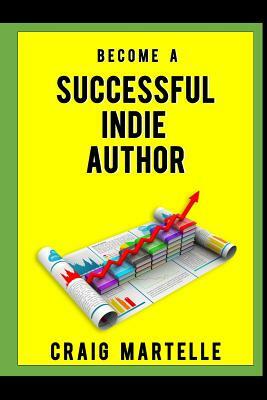 Become a Successful Indie Author: Work Toward Your Writing Dream by Craig Martelle