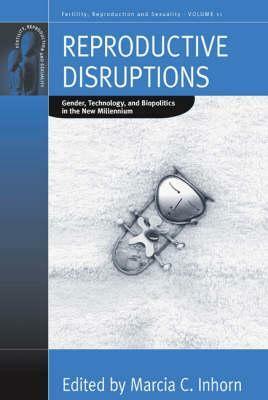 Reproductive Disruptions: Gender, Technology, and Biopolitics in the New Millennium by Marcia C. Inhorn