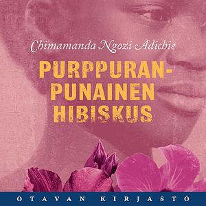 Purppuranpunainen hibiskus by Chimamanda Ngozi Adichie