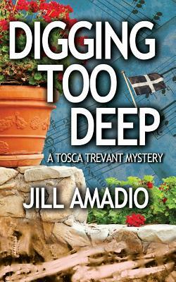 Digging Too Deep: A Tosca Trevant Mystery by Jill Amadio