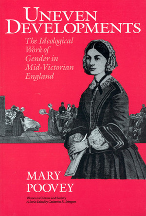 Uneven Developments: The Ideological Work of Gender in Mid-Victorian England by Mary Poovey