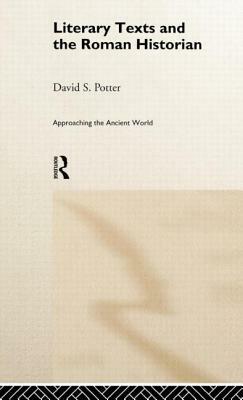 Literary Texts and the Roman Historian by David Potter