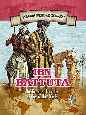 Ibn Battuta: The Greatest Traveler of the Muslim World by Henrietta Toth