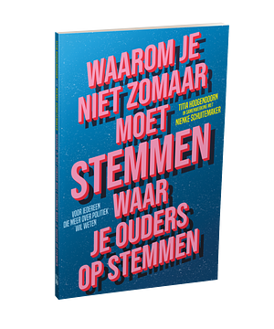 Waarom je niet zomaar moet stemmen waar je ouders op stemmen by Nienke Schuitemaker, Titia Hoogendoorn