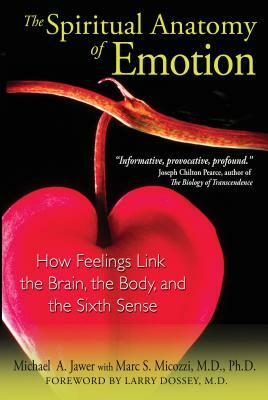 The Spiritual Anatomy of Emotion: How Feelings Link the Brain, the Body, and the Sixth Sense by Michael A. Jawer