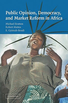 Public Opinion, Democracy, and Market Reform in Africa by Emmanuel Gyimah-Boadi, Robert Britt Mattes, Michael Bratton