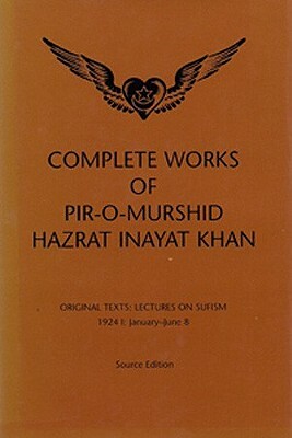 Complete Works of Pir-O-Murshid Hazrat Inayat Khan, Source Edition: Original Texts: Lectures on Sufism, 1924 I: January-June 8 by Pir-O-Murshid Inayat Khan