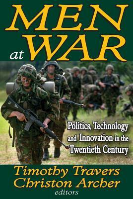 Men at War: Politics, Technology, and Innovation in the Twentieth Century by Christon Archer