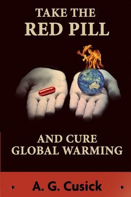 Take the Red Pill ...and Cure Global Warming by A. G. Cusick