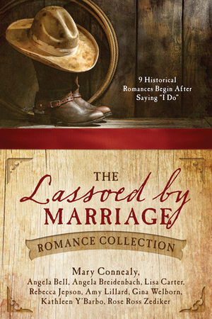 The Lassoed by Marriage Romance Collection by Lisa Cox Carter, Amy Lillard, Gina Welborn, Mary Connealy, Angela Bell, Rebecca Jepson, Angela Breidenbach, Kathleen Y'Barbo, Rose Ross Zediker, Rosemarie Ross