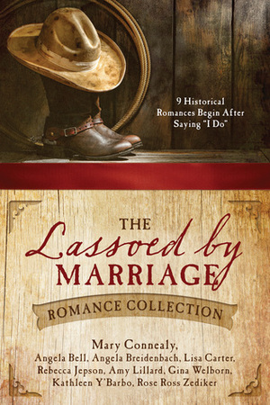 The Lassoed by Marriage Romance Collection by Angela Bell, Gina Welborn, Mary Connealy, Kathleen Y'Barbo, Amy Lillard, Rose Ross Zediker, Lisa Cox Carter, Rebecca Jepson, Angela Breidenbach, Rosemarie Ross