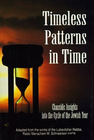 Timeless Patterns In Time: Chassidic Insights Into The Cycle Of The Jewish Year by Eliyahu Touger, Uri Kaploun, Menachem M. Schneerson