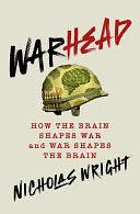 Warhead: How the Brain Shapes War and War Shapes the Brain by Nicholas Wright