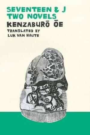 Seventeen and J: Two Novels by Kenzaburo Oe, Kenzaburō Ōe