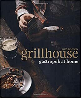 Grillhouse: Gastropub at Home by Ross Dobson