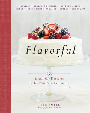 Flavorful: 150 Irresistible Desserts in All-Time Favorite Flavors by Tish Boyle