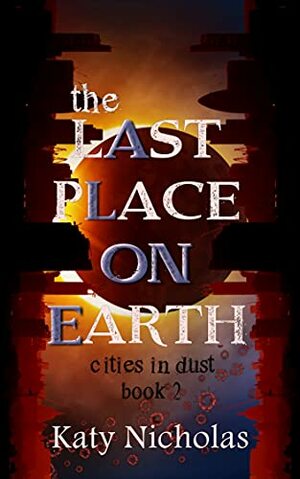 The Last Place On Earth: Cities in Dust Book Two by Katy Nicholas