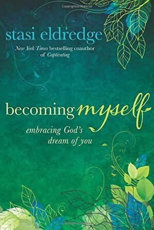 Becoming Myself: Embracing God's Dream of You by Stasi Eldredge