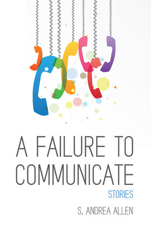 A Failure to Communicate: Stories by Stephanie Andrea Allen