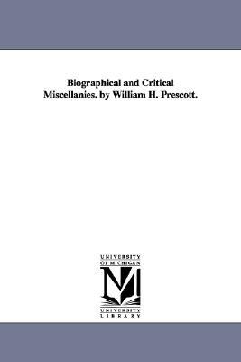 Biographical and Critical Miscellanies. by William H. Prescott. by William Hickling Prescott
