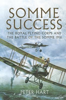 Somme Success: The Royal Flying Corps and the Battle of The Somme 1916 by Peter Hart, Peter Hart