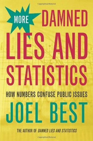 More Damned Lies and Statistics: How Numbers Confuse Public Issues by Joel Best