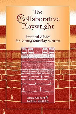 The Collaborative Playwright: Practical Advice for Getting Your Play Written by Michele Volansky, Bruce Graham