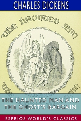 The Haunted Man and the Ghost's Bargain (Esprios Classics) by Charles Dickens