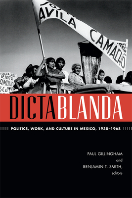 Dictablanda: Politics, Work, and Culture in Mexico, 1938-1968 by 