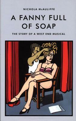 A Fanny Full of Soap: The Story of a West End Musical by Nichola McAuliffe