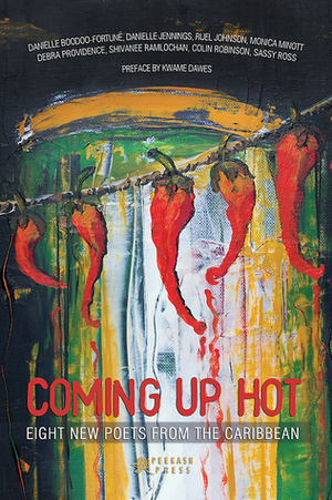 Coming Up Hot: Eight New Poets from the Caribbean by Danielle Jennings, Sassy Ross, Ruel Johnson, Peekash Press, Monica Minott, Danielle Boodoo-Fortuné, Kwame Dawes, Debra Providence, Colin Robinson, Shivanee Ramlochan