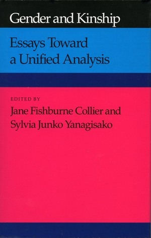 Gender and Kinship: Essays Toward a Unified Analysis by Jane Fishburne Collier, Sylvia Junko Yanagisako