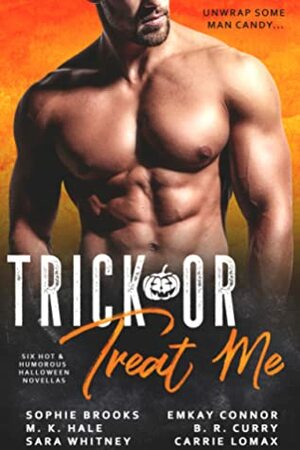 Trick or Treat Me by Carrie Lomax, Sophie Brooks, EmKay Connor, B.R. Curry, M.K. Hale, Sara Whitney