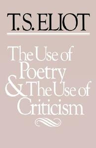 The Use of Poetry and Use of Criticism: Studies in the Relation of Criticism to Poetry in England by T.S. Eliot