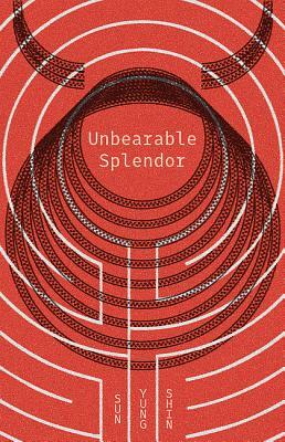 Unbearable Splendor by Sun Yung Shin
